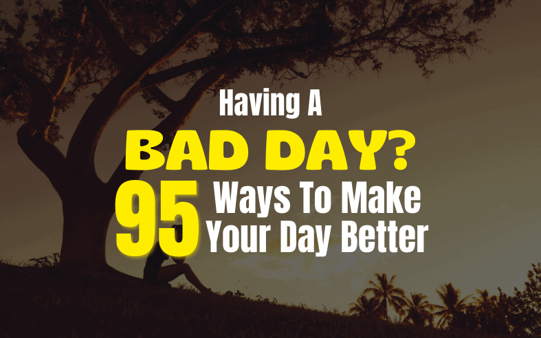 43 Ways to Feel Better When You're Having a Bad Day